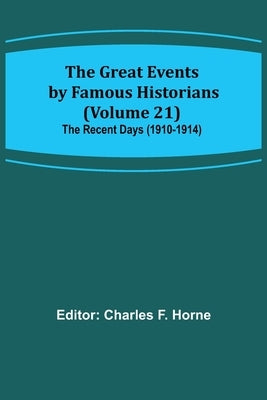 The Great Events by Famous Historians (Volume 21); The Recent Days (1910-1914) by F. Horne, Charles