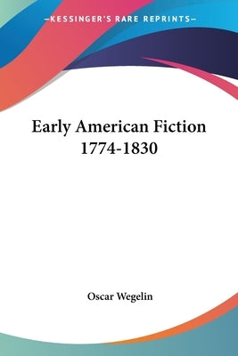 Early American Fiction 1774-1830 by Wegelin, Oscar