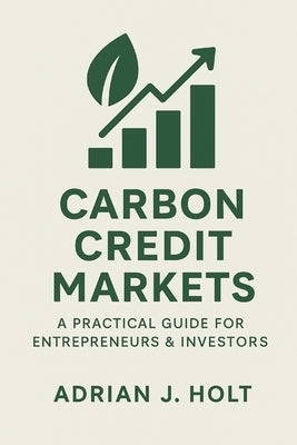 Carbon Credit Markets: A Practical Guide for Entrepreneurs & Investors: Profit and Sustainability in the Global Carbon Economy by Post, Hayden