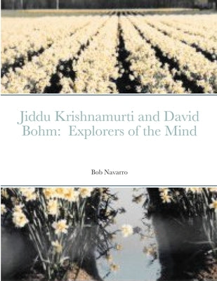 Jiddu Krishnamurti and David Bohm: Explorers of the Mind by Navarro, Bob