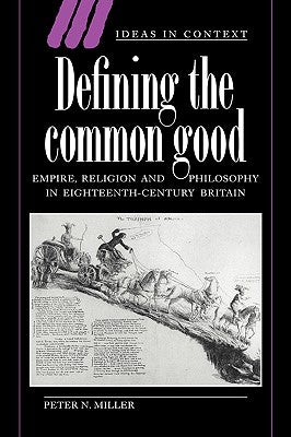 Defining the Common Good: Empire, Religion and Philosophy in Eighteenth-Century Britain by Miller, Peter N.