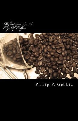 Reflections In A Cup Of Coffee by Gebbia, Philip P.