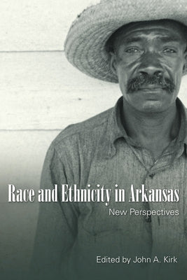 Race and Ethnicity in Arkansas: New Perspectives by Kirk, John A.