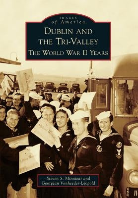Dublin and the Tri-Valley: The World War II Years by Minniear, Steven S.