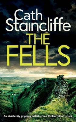 THE FELLS an absolutely gripping British crime thriller full of twists by Staincliffe, Cath