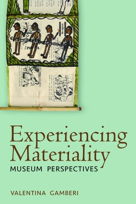 Experiencing Materiality: Museum Perspectives by Gamberi, Valentina