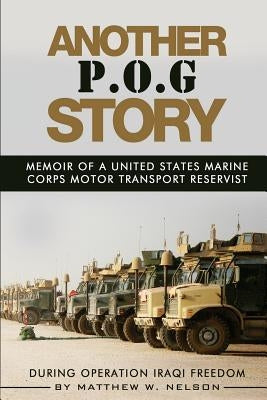 Another P.O.G. Story: Memoir of A Marine Motor-Transport Reservist During Operation Iraqi Freedom by Nelson, Matthew Warren