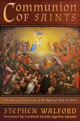 Communion of Saints: The Unity of Divine Love in the Mystical Body of Christ by Walford, Stephen