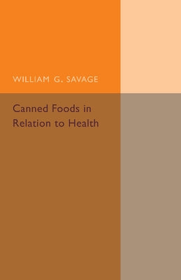 Canned Foods: In Relation to Health by Savage, William G.