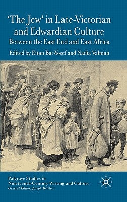 'The Jew' in Late-Victorian and Edwardian Culture: Between the East End and East Africa by Bar-Yosef, E.