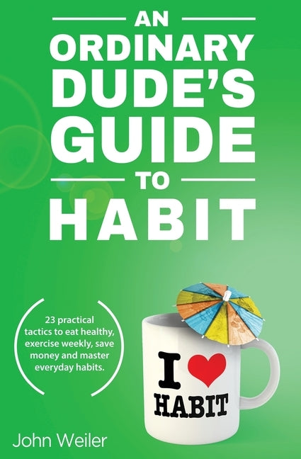 An Ordinary Dude's Guide to Habit by Weiler, John