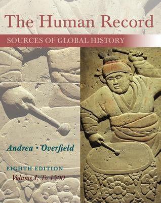 The Human Record: Sources of Global History, Volume I: To 1500 by Andrea, Alfred J.