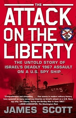 Attack on the Liberty: The Untold Story of Israel's Deadly 1967 Assault on a U.S. Spy Ship by Scott, James
