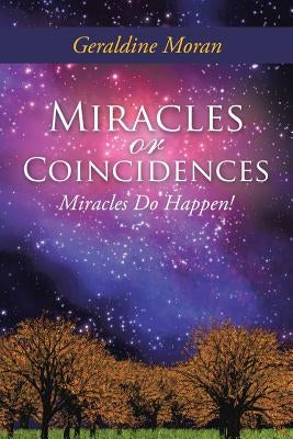Miracles or Coincidences: Miracles Do Happen! by Moran, Geraldine