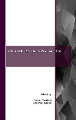 Thea Astley's Fictional Worlds by Genoni, Paul