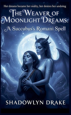 The Weaver of Moonlight Dreams: A Succubus's Romani Spell by Drake, Shadowlyn