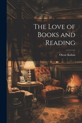 The Love of Books and Reading by Kuhns, Oscar