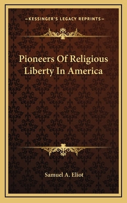 Pioneers Of Religious Liberty In America by Eliot, Samuel A.