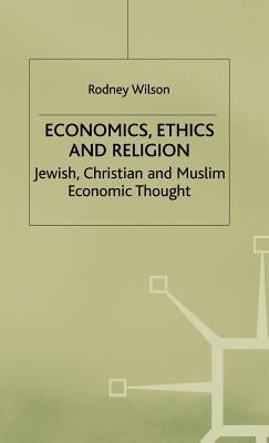 Economics, Ethics and Religion: Jewish, Christian and Muslim Economic Thought by Wilson, R.