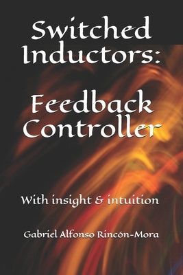Switched Inductors: Feedback Controller: With insight & intuition by Rincón-Mora, Gabriel Alfonso