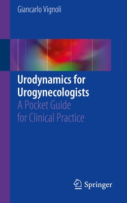 Urodynamics for Urogynecologists: A Pocket Guide for Clinical Practice by Vignoli, Giancarlo