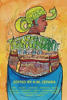 Transcendent: The Year's Best Transgender Speculative Fiction by Szpara, K. M.