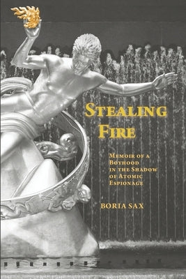 Stealing Fire: Memoir of a Boyhood in the Shadow of Atomic Espionage by Kramish, Arnold