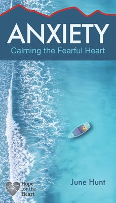 Anxiety: Calming the Fearful Heart by Hunt, June