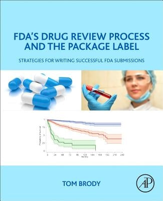 Fda's Drug Review Process and the Package Label: Strategies for Writing Successful FDA Submissions by Brody, Tom