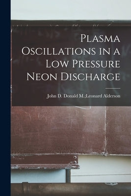Plasma Oscillations in a Low Pressure Neon Discharge by Alderson, Donald M. Leonard John D.