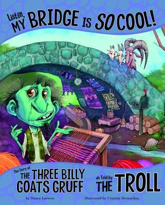 Listen, My Bridge Is So Cool!: The Story of the Three Billy Goats Gruff as Told by the Troll by Loewen, Nancy
