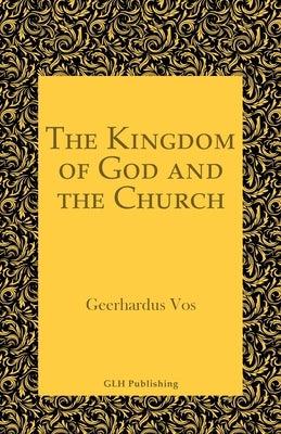 The Kingdom of God and the Church by Vos, Geerhardus