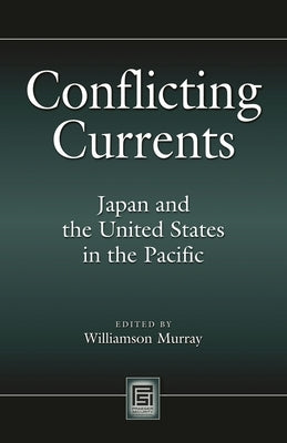 Conflicting Currents: Japan and the United States in the Pacific by Murray, Williamson