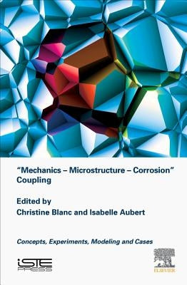 Mechanics - Microstructure - Corrosion Coupling: Concepts, Experiments, Modeling and Cases by Blanc, Christine