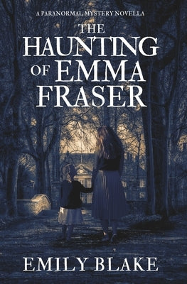 The Haunting of Emma Fraser: A Paranormal Mystery Novella by Blake, Emily
