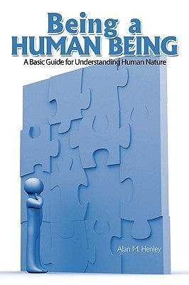 Being a Human Being: A Basic Guide for Understanding Human Nature by Henley, Alan M.