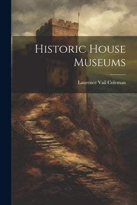 Historic House Museums by Coleman, Laurence Vail