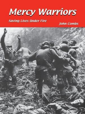 Mercy Warriors: Saving Lives Under Fire by Combs, John