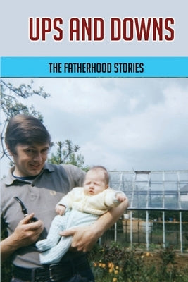Ups And Downs: The Fatherhood Stories: Gentle Parenting For Dads by Lobos, Leland