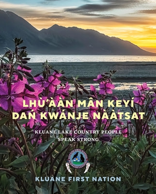 Lhù'ààn Mân Keyí Dań Kwánje Nààtsat: Kluane Lake Country People Speak Strong by Nation, Kluane First