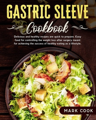 Gastric Sleeve Cookbook: Delicious and healthy recipes are quick to prepare. Easy food for controlling the weight loss after surgery, meant for by Cook, Mark