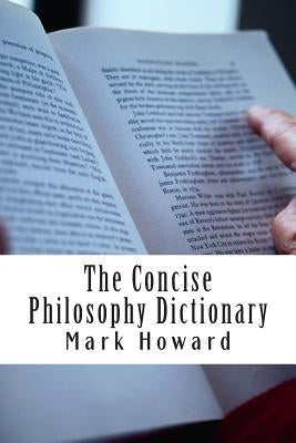 The Concise Philosophy Dictionary: 500 Philosophy Words You Need to Know by Howard, Mark