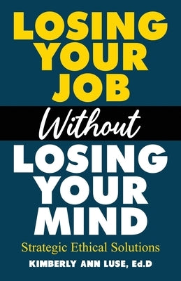 Losing Your Job Without Losing Your Mind: Strategic Ethical Solutions by Luse, Kimberly