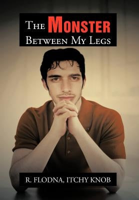 The Monster Between My Legs by Flodna, R. Itchy Knob