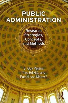 Public Administration: Research Strategies, Concepts, and Methods by Peters, B. Guy