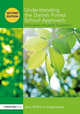 Understanding the Danish Forest School Approach: Early Years Education in Practice by Williams-Siegfredsen, Jane
