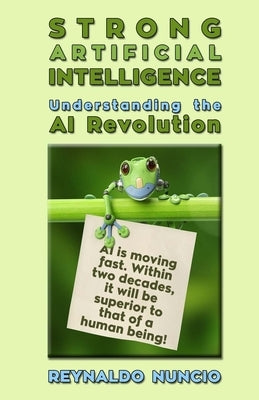 Strong Artificial Intelligence: Understanding the AI Revolution by Nuncio, Reynaldo