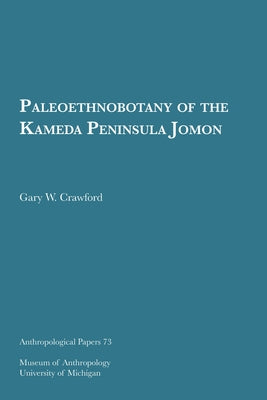 Paleoethnobotany of the Kameda Peninsula Jomon: Volume 73 by Crawford, Gary W.