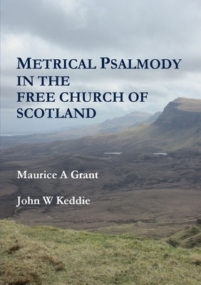 Metrical Psalmody in the Free Church of Scotland by J. W. Keddie, M. A. Grant &.