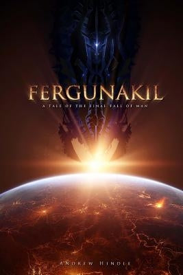 Fergunakil: A Tale of the Final Fall of Man by Hindle, Andrew